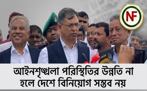 আইনশৃঙ্খলা পরিস্থিতির উন্নতি না হলে দেশে বিনিয়োগ সম্ভব নয়