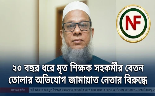 ২০ বছর ধরে মৃত শিক্ষক সহকর্মীর বেতন তোলার অভিযোগ জামায়াত নেতার বিরুদ্ধে